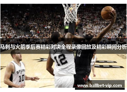 马刺与火箭季后赛精彩对决全程录像回放及精彩瞬间分析